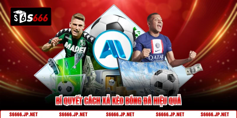 Bí quyết cách xả kèo bóng đá hiệu quả