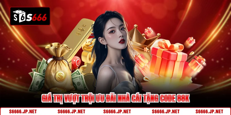Giá trị vượt trội ưu đãi nhà cái tặng code 88k