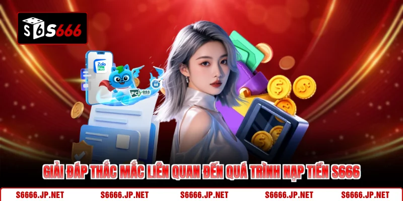 Giải đáp thắc mắc liên quan đến quá trình nạp tiền S666
