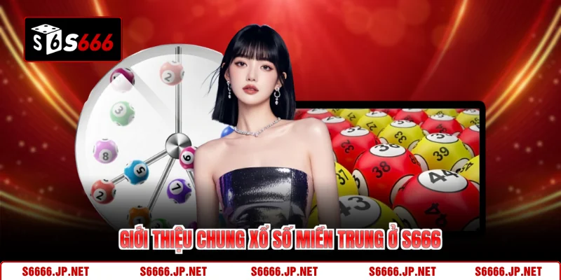 Giới thiệu chung xổ số miền Trung ở S666