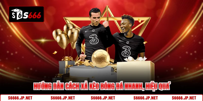 Hướng dẫn cách xả kèo bóng đá nhanh, hiệu quả