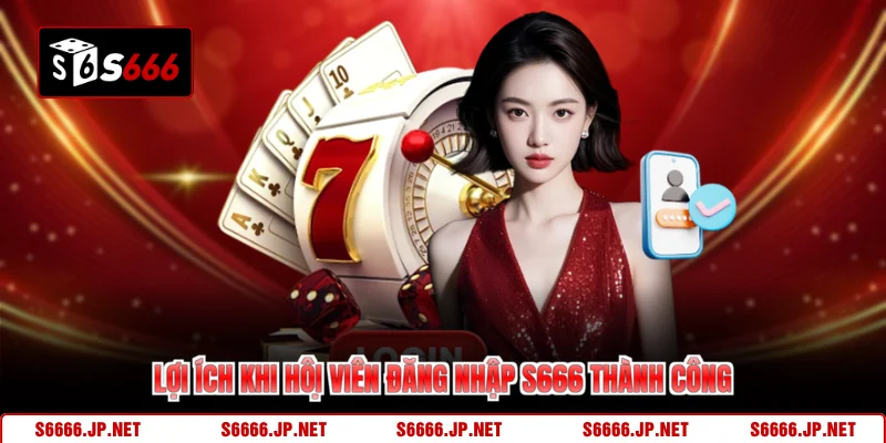 Lợi ích khi hội viên đăng nhập S666 thành công