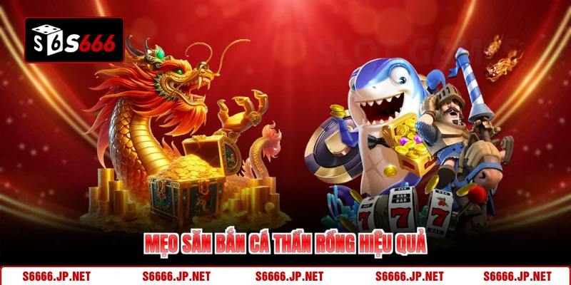 Mẹo săn bắn cá thần rồng hiệu quả