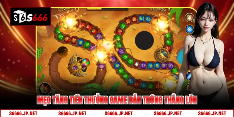 Mẹo tăng tiền thưởng game bắn trứng thắng lớn