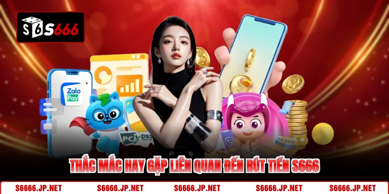 Thắc mắc hay gặp liên quan đến rút tiền S666