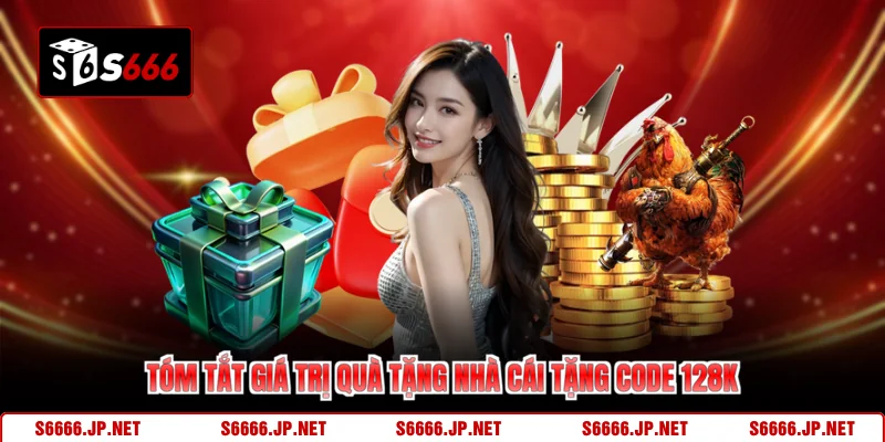 Tóm tắt giá trị quà tặng nhà cái tặng code 128k 